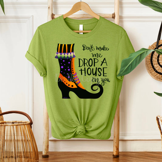 Don’t make me drop a house on you- Graphic Tee